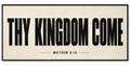 THY KINGDOM COME